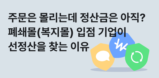 주문은 몰리는데 정산금은 아직? 폐쇄몰(복지몰) 입점 기업이 선정산을 찾는 이유